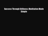 PDF Success Through Stillness: Meditation Made Simple Free Books