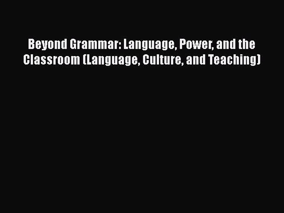 Download Beyond Grammar: Language Power and the Classroom (Language Culture and Teaching) Read