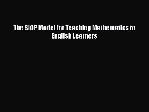 Download The SIOP Model for Teaching Mathematics to English Learners Free Online