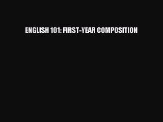 Download ENGLISH 101: FIRST-YEAR COMPOSITION Read Online