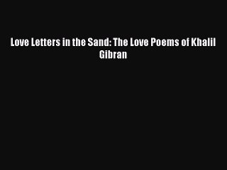 PDF Love Letters in the Sand: The Love Poems of Khalil Gibran Free Books