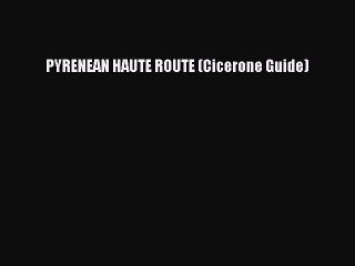 Read PYRENEAN HAUTE ROUTE (Cicerone Guide) PDF Free