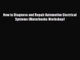 Download How to Diagnose and Repair Automotive Electrical Systems (Motorbooks Workshop)  Read