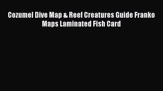 Read Cozumel Dive Map & Reef Creatures Guide Franko Maps Laminated Fish Card PDF Online