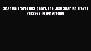 Read Spanish Travel Dictionary: The Best Spanish Travel Phrases To Get Around Ebook Free