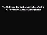 PDF The Challenge: How You Go from Broke to Bank in 90 Days or Less. 30th Anniversary Edition