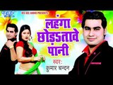 लहंगा छोड़ा तावे पानी - Lahanga Chhoda Tawe Pani | Kumar Chandan | Bhojpuri Hot Song 2016