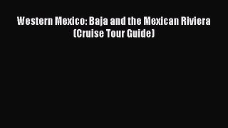 Read Western Mexico: Baja and the Mexican Riviera (Cruise Tour Guide) Ebook Free