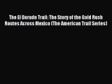 Read The El Dorado Trail: The Story of the Gold Rush Routes Across Mexico (The American Trail