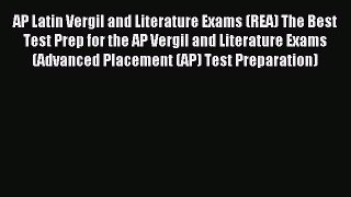 Read AP Latin Vergil and Literature Exams (REA) The Best Test Prep for the AP Vergil and Literature