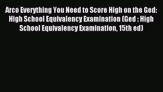 Read Arco Everything You Need to Score High on the Ged: High School Equivalency Examination