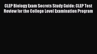 Read CLEP Biology Exam Secrets Study Guide: CLEP Test Review for the College Level Examination