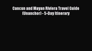 Read Cancun and Mayan Riviera Travel Guide (Unanchor) - 5-Day Itinerary PDF Online