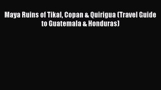 Read Maya Ruins of Tikal Copan & Quirigua (Travel Guide to Guatemala & Honduras) Ebook Free