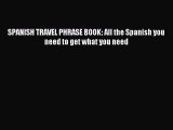 Read SPANISH TRAVEL PHRASE BOOK: All the Spanish you need to get what you need Ebook Free