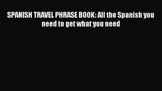 Read SPANISH TRAVEL PHRASE BOOK: All the Spanish you need to get what you need Ebook Free