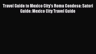 Read Travel Guide to Mexico City's Roma Condesa: Satori Guide: Mexico City Travel Guide PDF