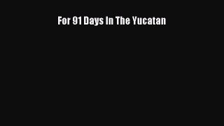 Download For 91 Days In The Yucatan Ebook Online