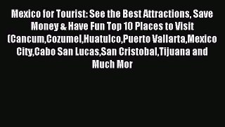 Read Mexico for Tourist: See the Best Attractions Save Money & Have Fun Top 10 Places to Visit
