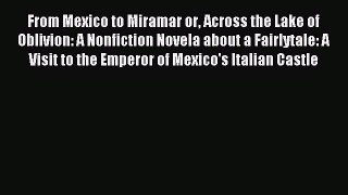 Read From Mexico to Miramar or Across the Lake of Oblivion: A Nonfiction Novela about a Fairlytale: