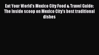 Read Eat Your World's Mexico City Food & Travel Guide: The Inside scoop on Mexico City's best