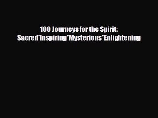 Download 100 Journeys for the Spirit: Sacred*Inspiring*Mysterious*Enlightening PDF Book Free