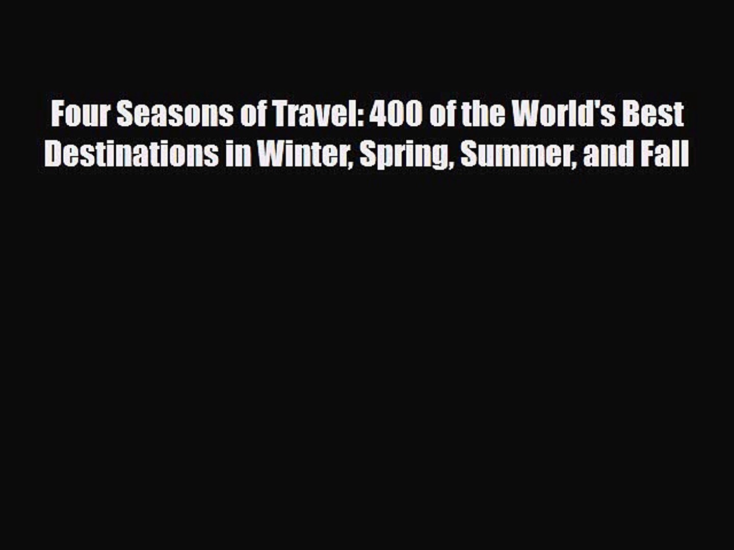 Download Four Seasons of Travel: 400 of the World's Best Destinations in Winter Spring Summer