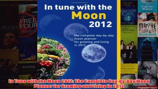 Download PDF  In Tune with the Moon 2012 The Complete DaybyDay Moon Planner for Growing and Living in FULL FREE