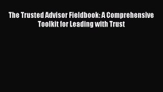 [PDF] The Trusted Advisor Fieldbook: A Comprehensive Toolkit for Leading with Trust Download