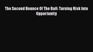 [PDF] The Second Bounce Of The Ball: Turning Risk Into Opportunity Read Full Ebook