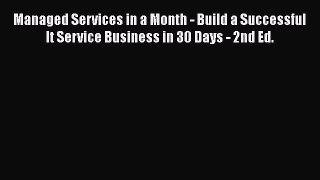 [PDF] Managed Services in a Month - Build a Successful It Service Business in 30 Days - 2nd