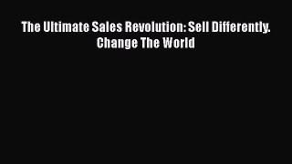 [PDF] The Ultimate Sales Revolution: Sell Differently. Change The World Read Online