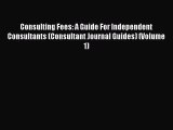 [PDF] Consulting Fees: A Guide For Independent Consultants (Consultant Journal Guides) (Volume
