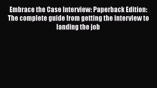 [PDF] Embrace the Case Interview: Paperback Edition: The complete guide from getting the interview