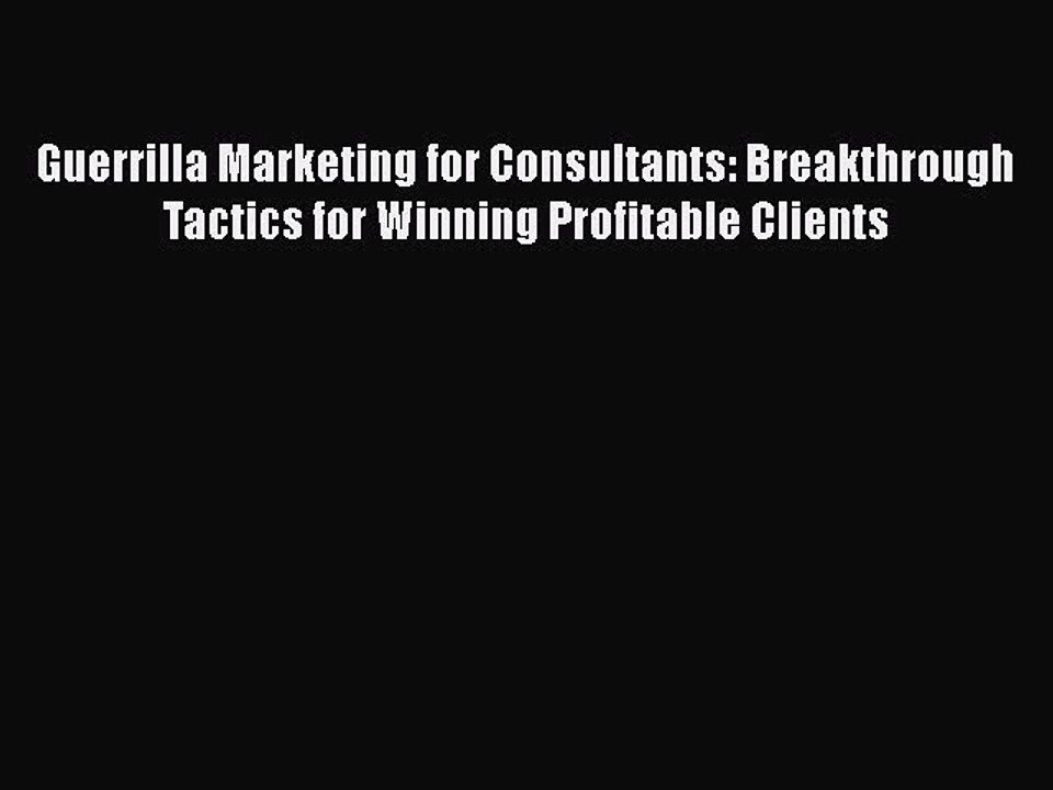 [PDF] Guerrilla Marketing for Consultants: Breakthrough Tactics for Winning Profitable Clients