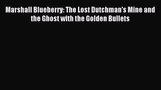 Read Marshall Blueberry: The Lost Dutchman's Mine and the Ghost with the Golden Bullets Ebook