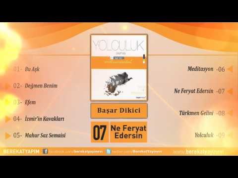 Başar Dikici - Ne Feryat Edersin
