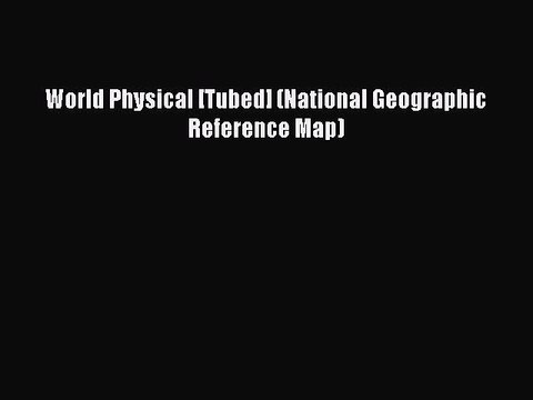 [PDF] World Physical [Tubed] (National Geographic Reference Map) Download Full Ebook
