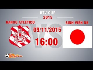 Bangu Atletico vs Sinh viên NB - BTV Cup 2015 | FULL