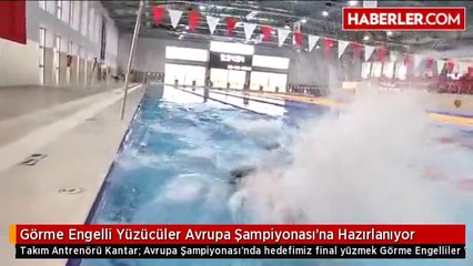 Görme Engelli Yüzücüler Avrupa Şampiyonası'na Hazırlanıyor