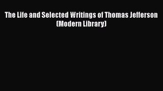 PDF The Life and Selected Writings of Thomas Jefferson (Modern Library) Free Books