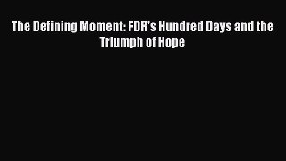 Download The Defining Moment: FDR's Hundred Days and the Triumph of Hope  Read Online