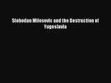 Download Slobodan Milosevic and the Destruction of Yugoslavia Free Books