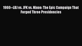 PDF 1960--LBJ vs. JFK vs. Nixon: The Epic Campaign That Forged Three Presidencies  Read Online