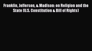 PDF Franklin Jefferson & Madison: on Religion and the State (U.S. Constitution & Bill of Rights)