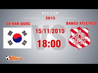 SV Hàn Quốc vs Bangu Atletico - CK BTV Cup 2015 | FULL