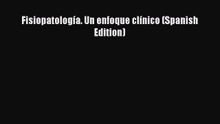 Download Fisiopatología. Un enfoque clínico (Spanish Edition) Read Online