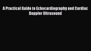 PDF A Practical Guide to Echocardiography and Cardiac Doppler Ultrasound Free Online