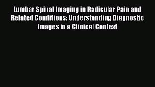 Download Lumbar Spinal Imaging in Radicular Pain and Related Conditions: Understanding Diagnostic