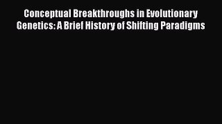 [PDF] Conceptual Breakthroughs in Evolutionary Genetics: A Brief History of Shifting Paradigms
